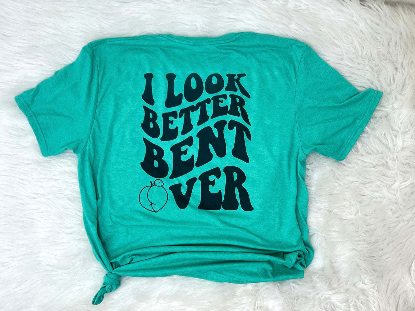 I Look Better Bent Over Tee