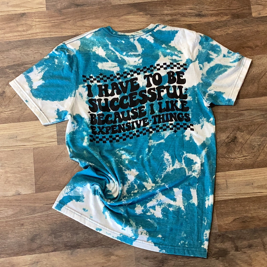 Tie Dye “I Have To Be Successful, I Like Expensive Things” Tee