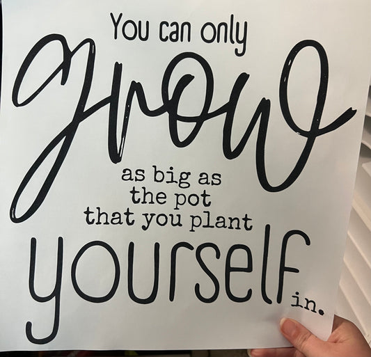 You Can Only Grow Screen Print